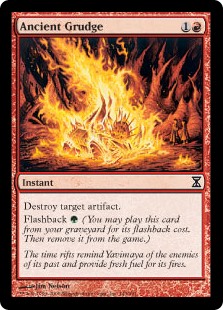 Ancient Grudge
 Destroy target artifact.
Flashback {G} (You may cast this card from your graveyard for its flashback cost. Then exile it.)